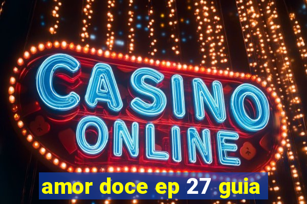 amor doce ep 27 guia